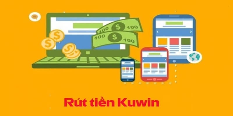 Hướng dẫn rút tiền Kuwin chuẩn với 3 thao tác đơn giản nhất